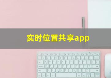 实时位置共享app