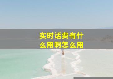 实时话费有什么用啊怎么用