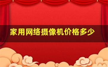 家用网络摄像机价格多少