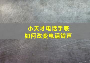 小天才电话手表如何改变电话铃声