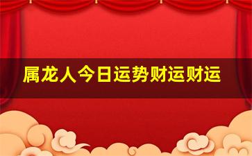 属龙人今日运势财运财运