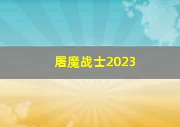 屠魔战士2023