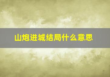 山炮进城结局什么意思