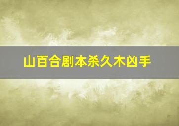 山百合剧本杀久木凶手