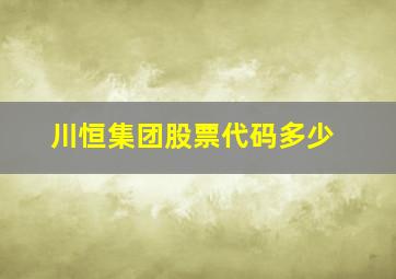 川恒集团股票代码多少