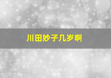 川田妙子几岁啊