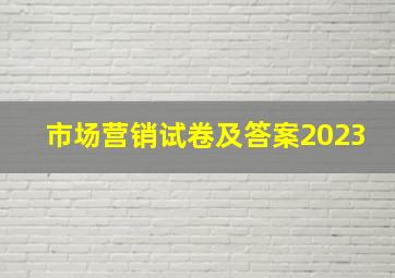 市场营销试卷及答案2023