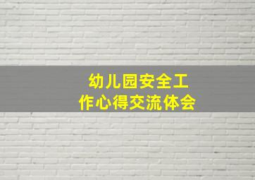 幼儿园安全工作心得交流体会