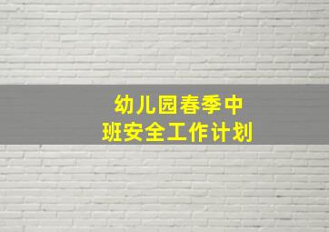 幼儿园春季中班安全工作计划