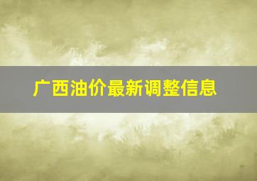 广西油价最新调整信息