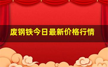 废钢铁今日最新价格行情