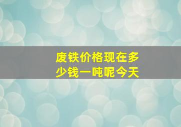 废铁价格现在多少钱一吨呢今天