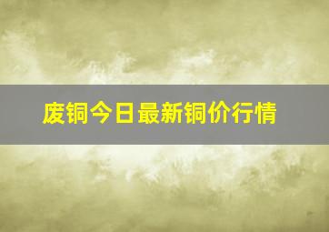 废铜今日最新铜价行情