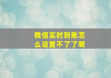 微信实时到账怎么设置不了了呢