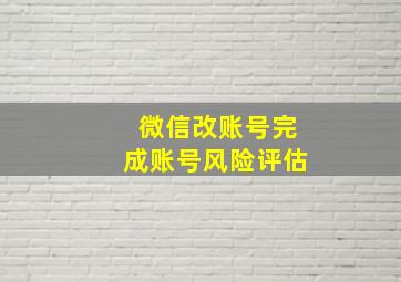 微信改账号完成账号风险评估