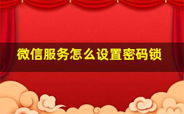 微信服务怎么设置密码锁