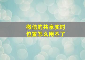 微信的共享实时位置怎么用不了