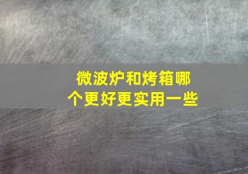 微波炉和烤箱哪个更好更实用一些