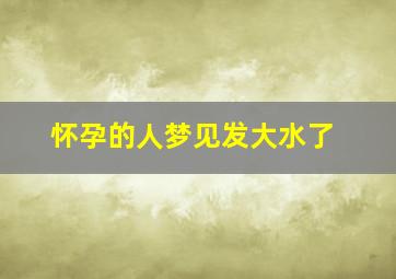 怀孕的人梦见发大水了