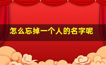 怎么忘掉一个人的名字呢