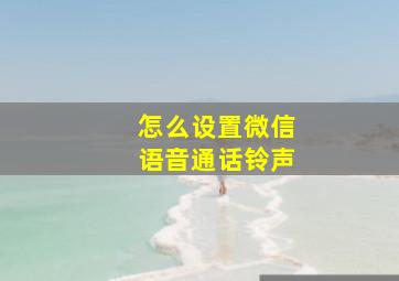 怎么设置微信语音通话铃声