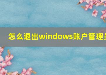 怎么退出windows账户管理员