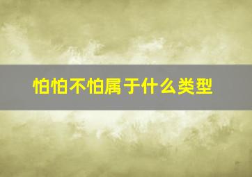 怕怕不怕属于什么类型