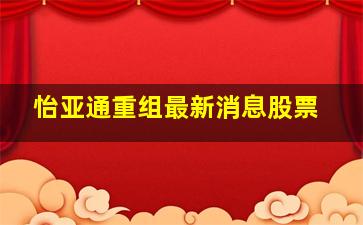 怡亚通重组最新消息股票