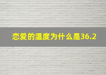 恋爱的温度为什么是36.2