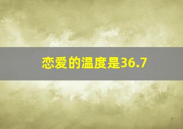 恋爱的温度是36.7