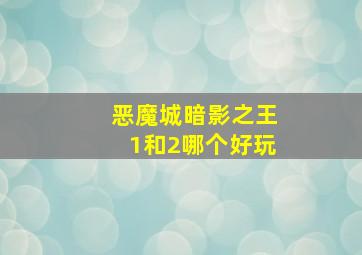 恶魔城暗影之王1和2哪个好玩