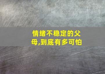 情绪不稳定的父母,到底有多可怕