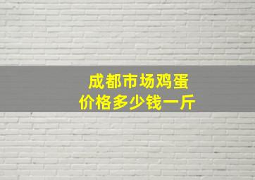 成都市场鸡蛋价格多少钱一斤