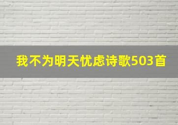 我不为明天忧虑诗歌503首