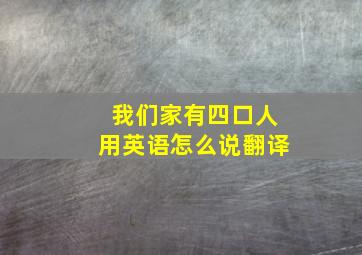 我们家有四口人用英语怎么说翻译