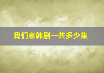 我们家韩剧一共多少集