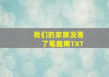 我们的家族没落了笔趣阁TXT