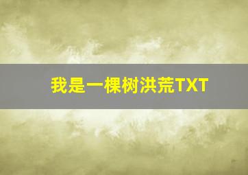 我是一棵树洪荒TXT