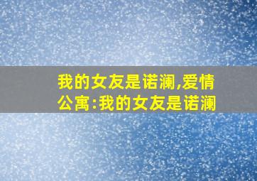 我的女友是诺澜,爱情公寓:我的女友是诺澜