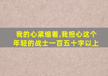 我的心紧缩着,我担心这个年轻的战士一百五十字以上