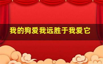 我的狗爱我远胜于我爱它