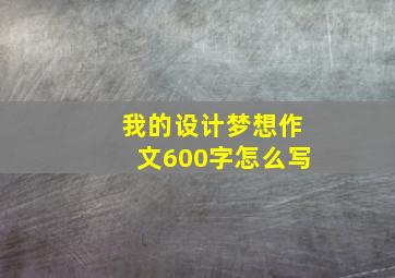 我的设计梦想作文600字怎么写