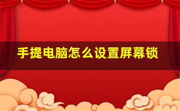 手提电脑怎么设置屏幕锁