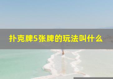 扑克牌5张牌的玩法叫什么