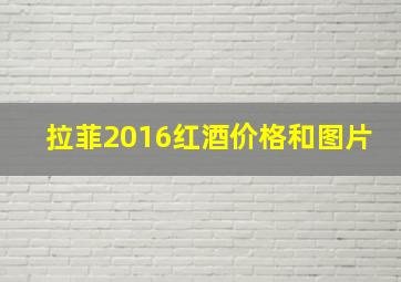 拉菲2016红酒价格和图片