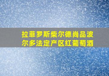 拉菲罗斯柴尔德尚品波尔多法定产区红葡萄酒