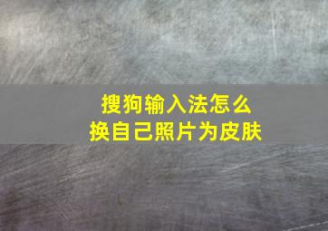 搜狗输入法怎么换自己照片为皮肤