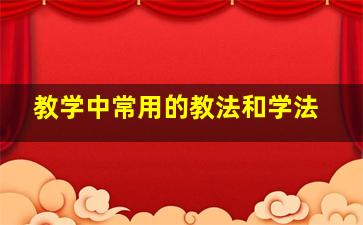 教学中常用的教法和学法