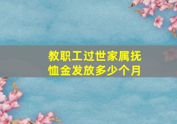 教职工过世家属抚恤金发放多少个月