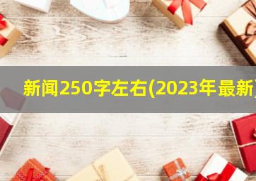 新闻250字左右(2023年最新)